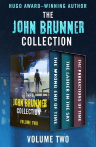 Title: The John Brunner Collection Volume Two: The Wrong End of Time, The Ladder in the Sky, and The Productions of Time, Author: John Brunner