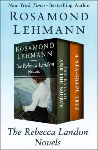 Title: The Rebecca Landon Novels: The Ballad and the Source and A Sea-Grape Tree, Author: Rosamond Lehmann