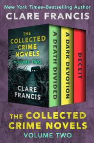 Title: The Collected Crime Novels Volume Two: A Death Divided, A Dark Devotion, and Deceit, Author: Clare Francis