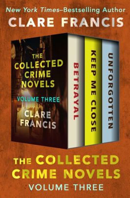 The Collected Crime Novels Volume Three Betrayal Keep Me Close And Unforgottennook Book - 