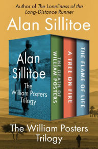 Title: The William Posters Trilogy: The Death of William Posters, A Tree on Fire, and The Flame of Life, Author: Alan Sillitoe