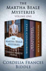 Title: The Martha Beale Mysteries Volume One: The Conjurer, Deception's Daughter, and Without Fear, Author: Cordelia Frances Biddle