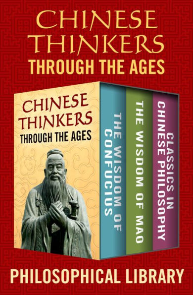 Chinese Thinkers Through the Ages: The Wisdom of Confucius, The Wisdom of Mao, and Classics in Chinese Philosophy