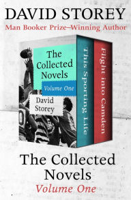 Title: The Collected Novels Volume One: This Sporting Life and Flight into Camden, Author: David Storey