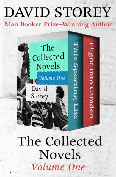 The Collected Novels Volume One: This Sporting Life and Flight into Camden