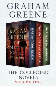 Title: The Collected Novels Volume One: Brighton Rock, The End of the Affair, and Our Man in Havana, Author: Graham Greene