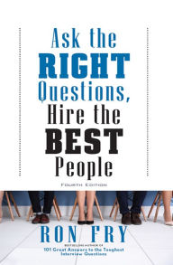 Title: Ask the Right Questions, Hire the Best People, Author: Ron Fry