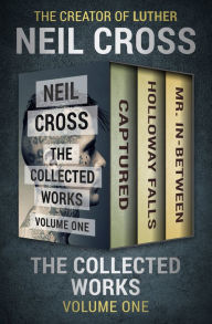 Title: The Collected Works Volume One: Captured, Holloway Falls, and Mr. In-Between, Author: Neil Cross