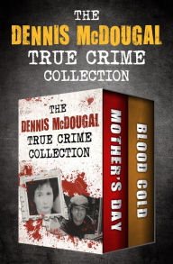 Title: The Dennis McDougal True Crime Collection: Mother's Day and Blood Cold, Author: Dennis McDougal