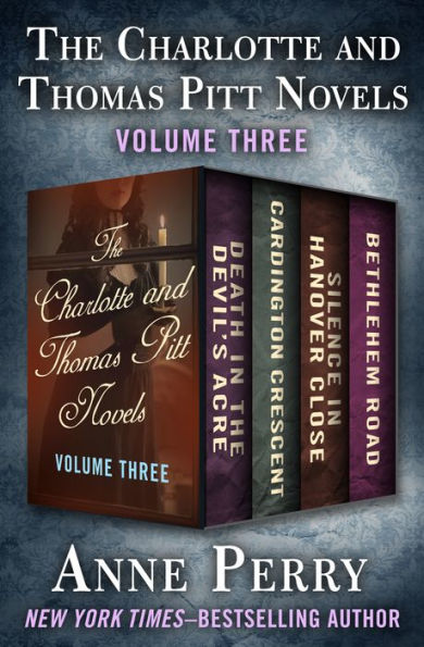 The Charlotte and Thomas Pitt Novels Volume Three: Death in the Devil's Acre, Cardington Crescent, Silence in Hanover Close, and Bethlehem Road
