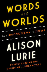 Title: Words and Worlds: From Autobiography to Zippers, Author: Alison Lurie