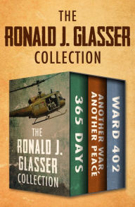 Title: The Ronald J. Glasser Collection: 365 Days; Another War, Another Peace; and Ward 402, Author: Ronald  J. Glasser MD