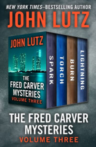 Title: The Fred Carver Mysteries Volume Three: Spark, Torch, Burn, and Lightning, Author: John Lutz