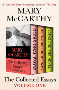 Title: The Collected Essays Volume One: Occasional Prose, The Writing on the Wall, and Ideas and the Novel, Author: Mary McCarthy