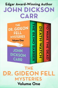 Title: The Dr. Gideon Fell Mysteries Volume One: The Blind Barber, Death-Watch, and To Wake the Dead, Author: John Dickson Carr