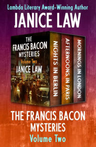 Title: The Francis Bacon Mysteries Volume Two: Nights in Berlin, Afternoons in Paris, and Mornings in London, Author: Janice Law