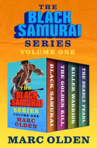 Title: The Black Samurai Series Volume One: Black Samurai, The Golden Kill, Killer Warrior, and The Deadly Pearl, Author: Marc Olden