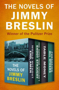 Title: The Novels of Jimmy Breslin: World Without End, Amen; The Gang That Couldn't Shoot Straight; Table Money; and Forsaking All Others, Author: Jimmy Breslin
