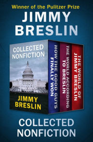 Title: Collected Nonfiction: How the Good Guys Finally Won, The World According to Breslin, and The World of Jimmy Breslin, Author: Jimmy Breslin