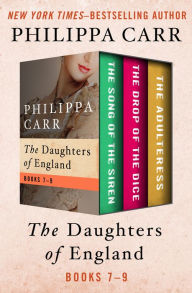 Title: The Daughters of England Books 7-9: The Song of the Siren, The Drop of the Dice, and The Adulteress, Author: Philippa Carr