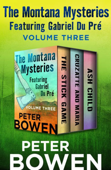 The Montana Mysteries Featuring Gabriel Du Pré Volume Three: The Stick Game, Cruzatte and Maria, and Ash Child