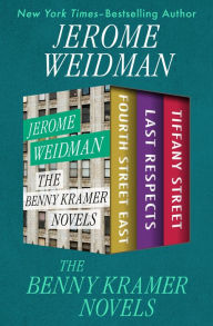 Title: The Benny Kramer Novels: Fourth Street East, Last Respects, and Tiffany Street, Author: Jerome Weidman