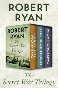 Title: The Secret War Trilogy: Early One Morning, The Blue Noon, and Night Crossing, Author: Robert Ryan