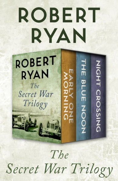 The Secret War Trilogy: Early One Morning, The Blue Noon, and Night Crossing