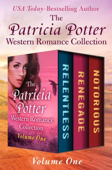 The Patricia Potter Western Romance Collection Volume One: Relentless, Renegade, and Notorious