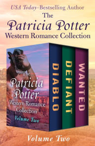 Title: The Patricia Potter Western Romance Collection Volume Two: Diablo, Defiant, and Wanted, Author: Patricia Potter