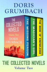 Title: The Collected Novels Volume Two: The Missing Person, The Magician's Girl, and The Book of Knowledge, Author: Doris Grumbach