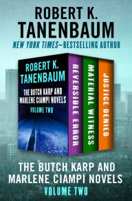 Title: The Butch Karp and Marlene Ciampi Novels Volume Two: Reversible Error, Material Witness, and Justice Denied, Author: Robert K. Tanenbaum