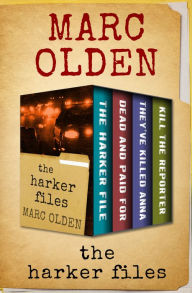 Title: The Harker Files: The Harker File, Dead and Paid For, They've Killed Anna, and Kill the Reporter, Author: Marc Olden