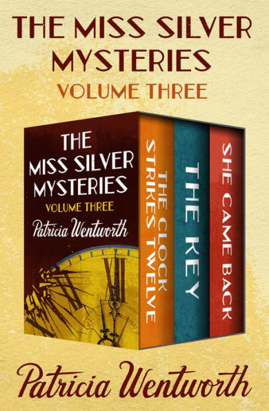 The Miss Silver Mysteries Volume Three: The Clock Strikes Twelve, The Key, and She Came Back