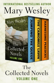 Title: The Collected Novels Volume One: Jumping the Queue, The Camomile Lawn, and Harnessing Peacocks, Author: Mary Wesley