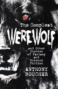 Title: The Compleat Werewolf: And Other Stories of Fantasy and Science Fiction, Author: Anthony Boucher