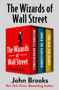 Title: The Wizards of Wall Street: Business Adventures, Once in Golconda, and The Go-Go Years, Author: John Brooks