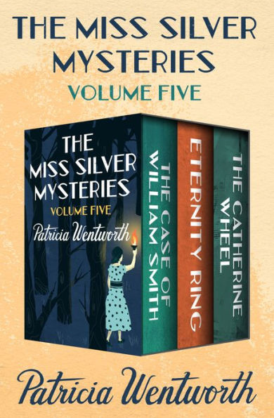 The Miss Silver Mysteries Volume Five: The Case of William Smith, Eternity Ring, and The Catherine Wheel