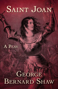 Title: Saint Joan: A Play, Author: George Bernard Shaw