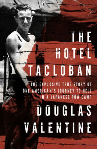 Title: The Hotel Tacloban: The Explosive True Story of One American's Journey to Hell in a Japanese POW Camp, Author: Douglas Valentine