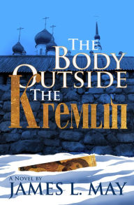 Title: The Body Outside the Kremlin: A Novel, Author: James L. May