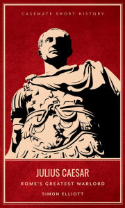 Title: Julius Caesar: Rome's Greatest Warlord, Author: Simon Elliott