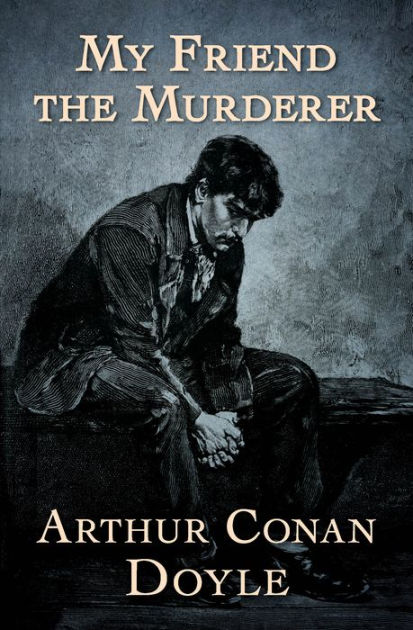 My Friend The Murderer by Arthur Conan Doyle, Paperback | Barnes & Noble®