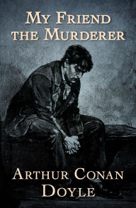 Title: My Friend the Murderer, Author: Arthur Conan Doyle