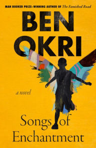 Title: Songs of Enchantment: A Novel, Author: Ben Okri