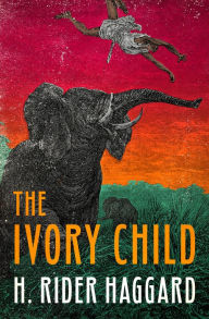 Title: The Ivory Child, Author: H. Rider Haggard