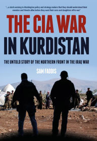Title: The CIA War in Kurdistan: The Untold Story of the Northern Front in the Iraq War, Author: Sam Faddis