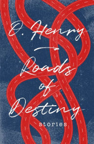 Title: Roads of Destiny: Stories, Author: O. Henry