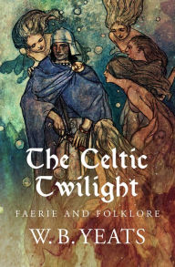 Title: The Celtic Twilight: Faerie and Folklore, Author: William Butler Yeats