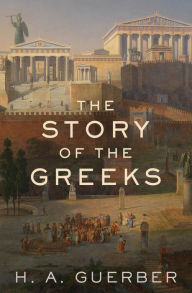 Title: The Story of the Greeks, Author: H. A. Guerber